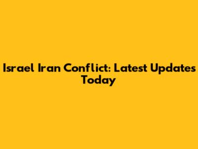 Israel Iran Conflict: Latest Updates Today