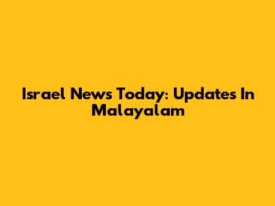Israel News Today: Updates In Malayalam