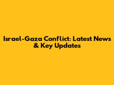 Israel-Gaza Conflict: Latest News & Key Updates