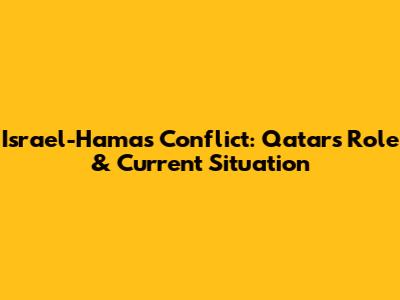 Israel-Hamas Conflict: Qatar's Role & Current Situation
