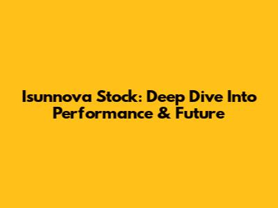 Isunnova Stock: Deep Dive Into Performance & Future