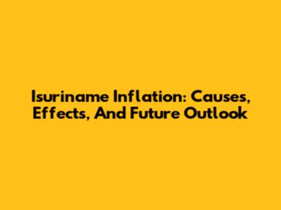Isuriname Inflation: Causes, Effects, And Future Outlook