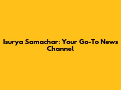 Isurya Samachar: Your Go-To News Channel