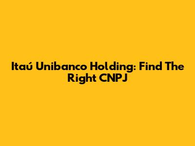 Itaú Unibanco Holding: Find The Right CNPJ