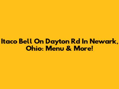 Itaco Bell On Dayton Rd In Newark, Ohio: Menu & More!
