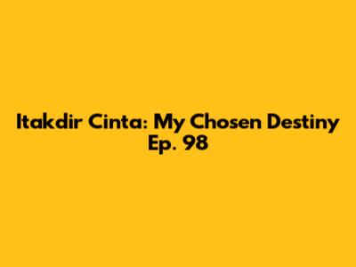 Itakdir Cinta: My Chosen Destiny Ep. 98