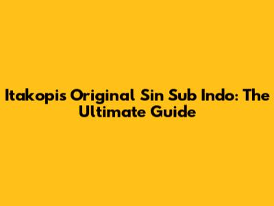 Itakopi's Original Sin Sub Indo: The Ultimate Guide