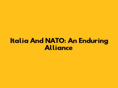 Italia And NATO: An Enduring Alliance