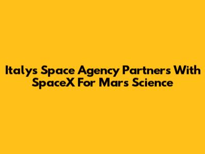 Italy's Space Agency Partners With SpaceX For Mars Science