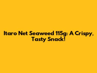 Itaro Net Seaweed 115g: A Crispy, Tasty Snack!