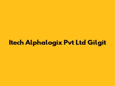 Itech Alphalogix Pvt Ltd Gilgit