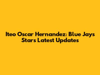 Iteo Oscar Hernandez: Blue Jays Star's Latest Updates