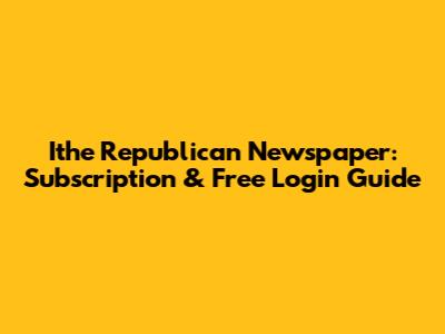 Ithe Republican Newspaper: Subscription & Free Login Guide