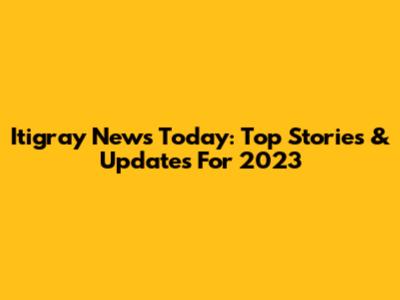 Itigray News Today: Top Stories & Updates For 2023