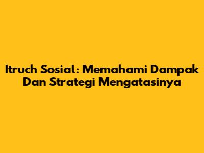 Itruch Sosial: Memahami Dampak Dan Strategi Mengatasinya