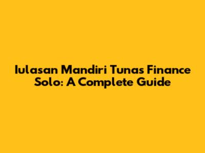 Iulasan Mandiri Tunas Finance Solo: A Complete Guide