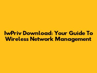 IwPriv Download: Your Guide To Wireless Network Management