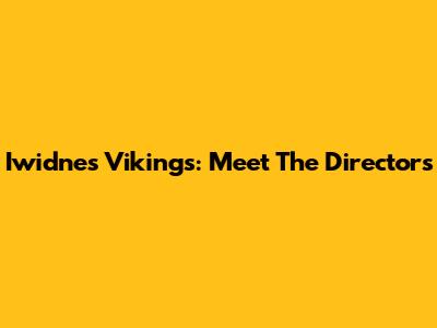 Iwidnes Vikings: Meet The Directors