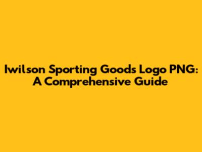 Iwilson Sporting Goods Logo PNG: A Comprehensive Guide