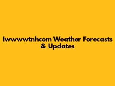 Iwwwwtnhcom Weather Forecasts & Updates