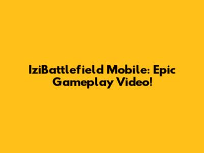 IziBattlefield Mobile: Epic Gameplay Video!