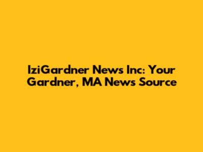 IziGardner News Inc: Your Gardner, MA News Source