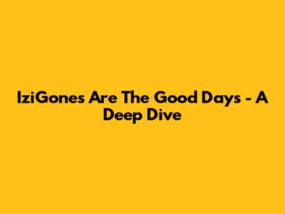 IziGone's 'Are The Good Days' - A Deep Dive
