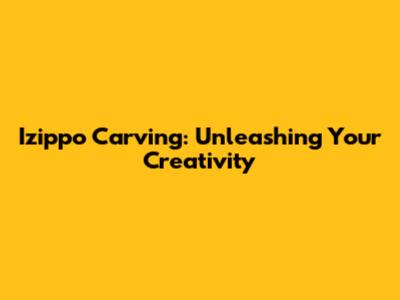 Izippo Carving: Unleashing Your Creativity