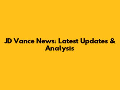 JD Vance News: Latest Updates & Analysis