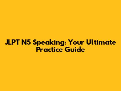 JLPT N5 Speaking: Your Ultimate Practice Guide