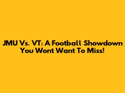 JMU Vs. VT: A Football Showdown You Won't Want To Miss!