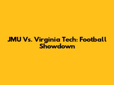 JMU Vs. Virginia Tech: Football Showdown