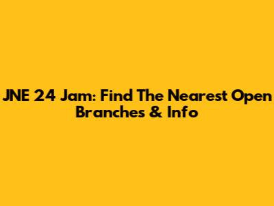 JNE 24 Jam: Find The Nearest Open Branches & Info