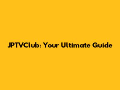 JPTVClub: Your Ultimate Guide