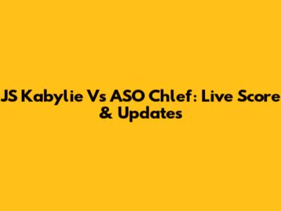 JS Kabylie Vs ASO Chlef: Live Score & Updates