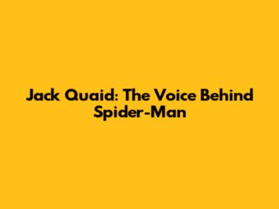 Jack Quaid: The Voice Behind Spider-Man
