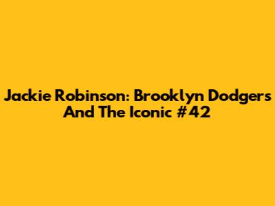 Jackie Robinson: Brooklyn Dodgers And The Iconic #42