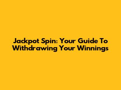 Jackpot Spin: Your Guide To Withdrawing Your Winnings