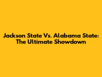 Jackson State Vs. Alabama State: The Ultimate Showdown