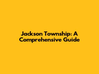 Jackson Township: A Comprehensive Guide