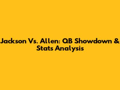 Jackson Vs. Allen: QB Showdown & Stats Analysis
