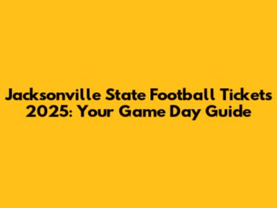 Jacksonville State Football Tickets 2025: Your Game Day Guide