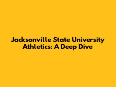Jacksonville State University Athletics: A Deep Dive