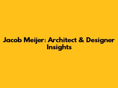 Jacob Meijer: Architect & Designer Insights
