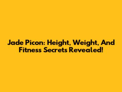 Jade Picon: Height, Weight, And Fitness Secrets Revealed!