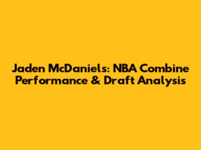 Jaden McDaniels: NBA Combine Performance & Draft Analysis