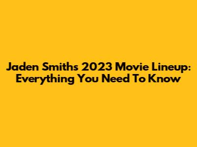 Jaden Smith's 2023 Movie Lineup: Everything You Need To Know