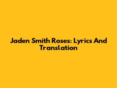 Jaden Smith Roses: Lyrics And Translation
