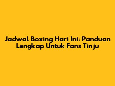 Jadwal Boxing Hari Ini: Panduan Lengkap Untuk Fans Tinju