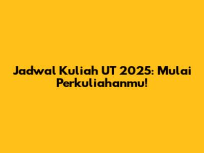 Jadwal Kuliah UT 2025: Mulai Perkuliahanmu!